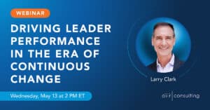 AIIR Consulting is hosting a webinar on driving performance in an era of continuous change on Wednesday, May 13 from 2:00-3:00 PM ET.