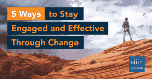 5 Ways to Stay Engaged and Effective Through Change