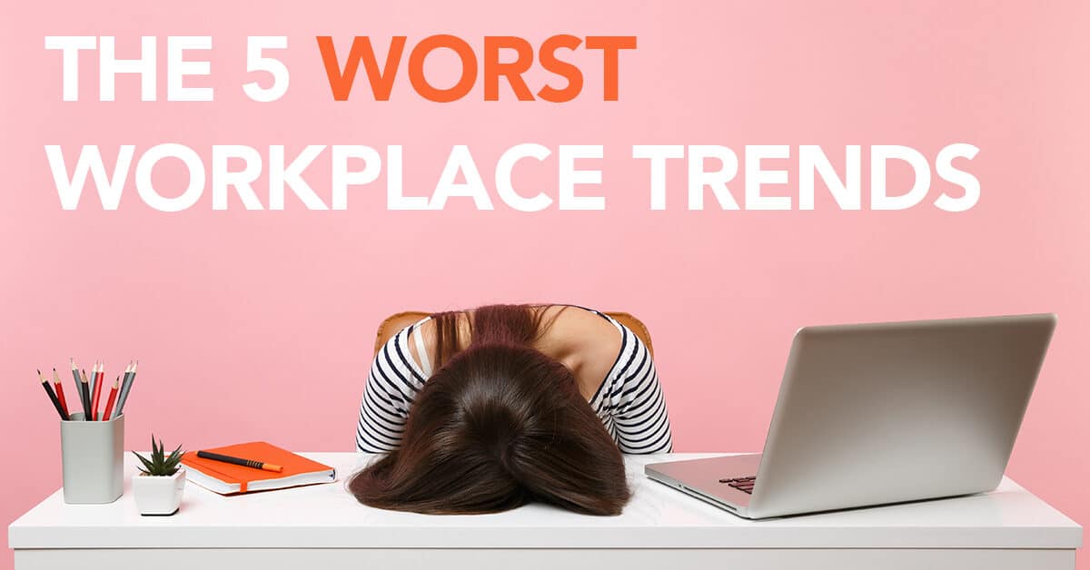 The 5 Worst Workplace Trends of the Past Decade