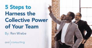 5 Steps to Harness the Collective Power of Your Team