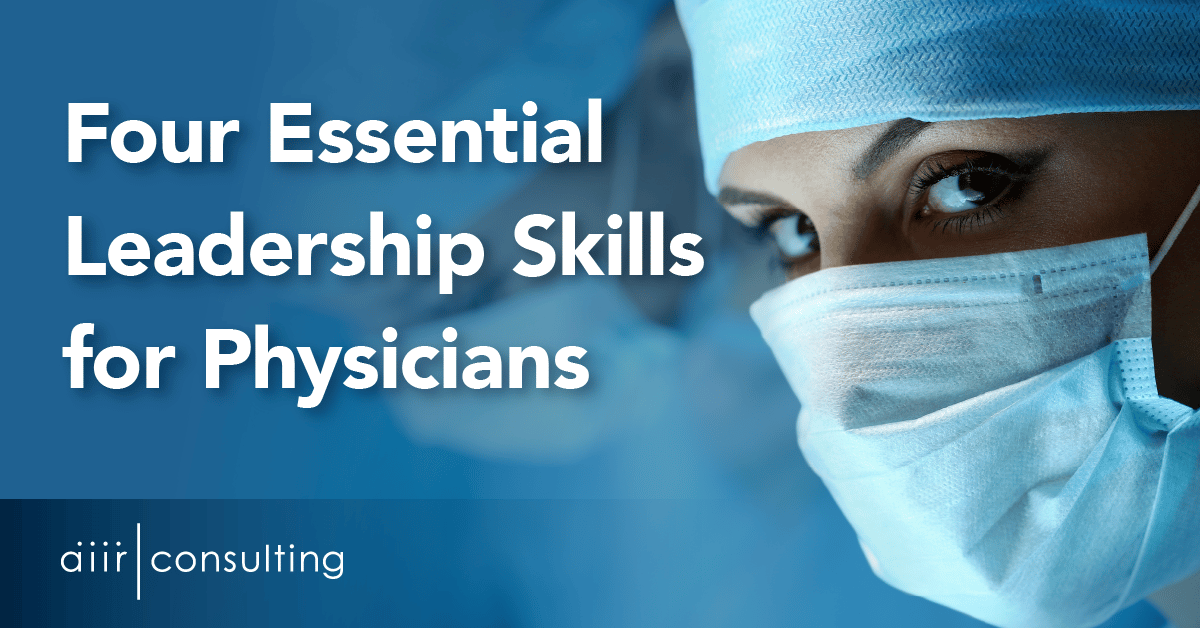 Four Essential Leadership Skills for Physicians