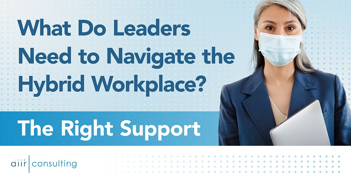What Do Leaders Need to Navigate the Hybrid Workplace? The Right Support
