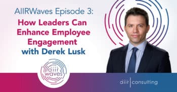 AIIRWaves Episode 3: How Leaders Can Enhance Employee Engagement with Derek Lusk, Ph.D.