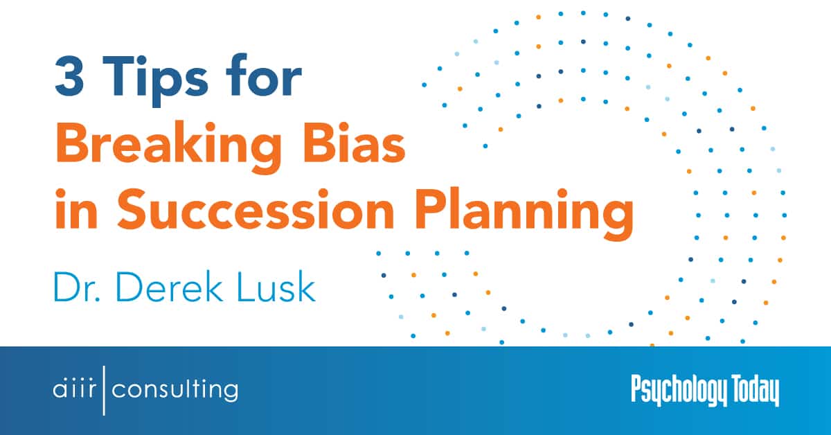 Psychology Today: 3 Tips for Breaking Bias in Succession Planning