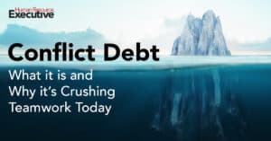Human Resource Executive: Conflict Debt What it is and Why it's Crushing Teamwork Today