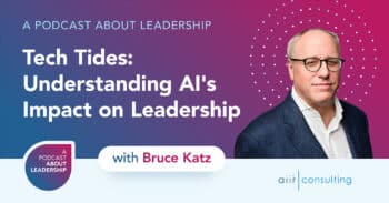 Podcast: Understanding AI’s Impact on Leadership with Dr. Bruce Katz