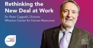 A Podcast About Leadership Dr. Peter Capelli - Rethinking the New Deal at Work