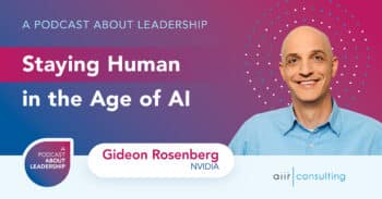 A Podcast About Leadership: Staying Human in the Age of AI with NVIDIA’s Gideon Rosenberg