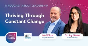 A Podcast About Leadership: Thriving Through Constant Change with Ian Wilcox and Joy Nissen