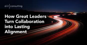 How Great Leaders Turn Collaboration Skills into Lasting Alignment